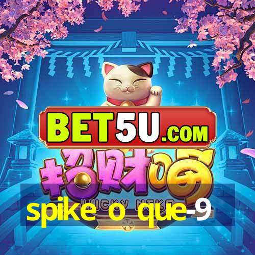 spike o que